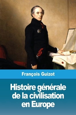 Histoire générale de la civilisation en Europe by François Guizot