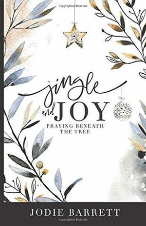 Jingle and Joy: Praying Beneath the Tree by Jodie Barrett, Jana Kennedy-Spicer