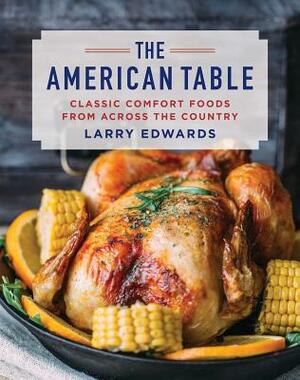 The American Table: Classic Comfort Food from Across the Country by Larry Edwards