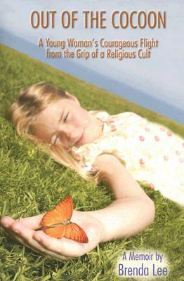 Out of the Cocoon: A Young Woman's Courageous Flight from the Grip of a Religious Cult by Brenda Lee