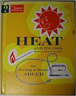 Heat and Its Uses by Irving Adler