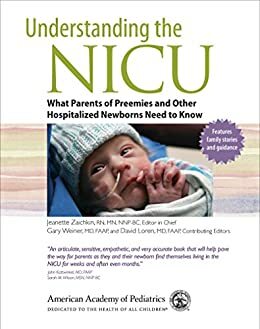 Understanding the NICU: What Parents of Preemies and other Hospitalized Newborns Need to Know by Gary Weiner, The American Academy of Pediatrics, Jeanette Zaichkin, David Loren