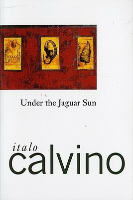 Under the Jaguar Sun by Italo Calvino, William Weaver, John Radziewick