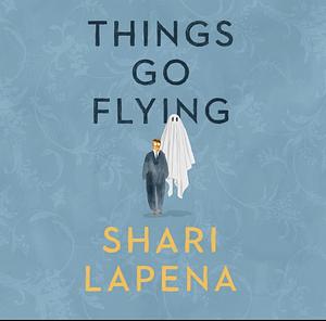 Things Go Flying by Shari Lapena