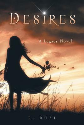 Desires: A Legacy Novel by R. Rose