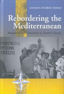 Rebordering the Mediterranean: Boundaries and Citizenship in Southern Europe by Suárez-Navaz Liliana