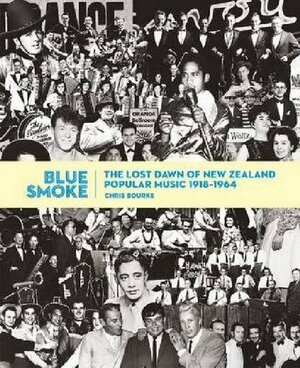 Blue Smoke: The Lost Dawn of New Zealand Popular Music, 1918-1964 by Chris Bourke