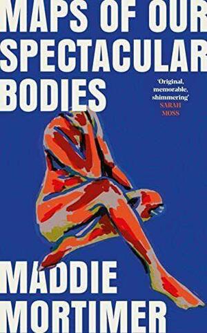 Maps of Our Spectacular Bodies by Maddie Mortimer