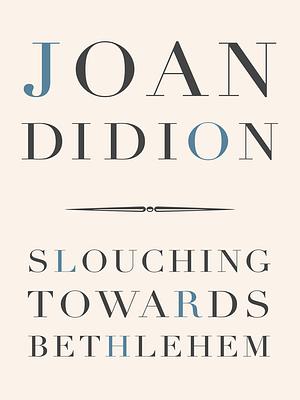 Slouching Towards Bethlehem by Joan Didion