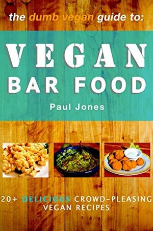 Vegan Bar Food: 20+ Delicious Crowd-Pleasing Vegan Recipes by Paul Jones