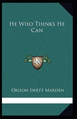 He Can Who Thinks He Can: (classics illustrated) by Orison Swett Marden