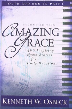 Amazing Grace: 366 Inspiring Hymn Stories for Daily Devotions by Kenneth W. Osbeck