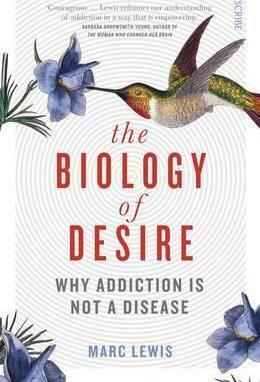 The Biology of Desire: why addiction is not a disease by Marc Lewis