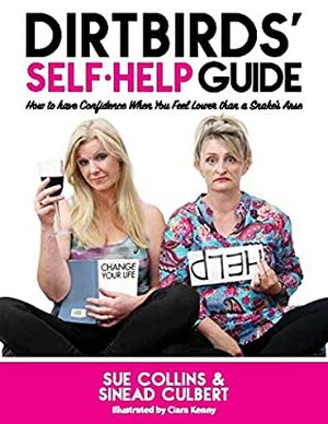 DirtBirds' Self-Help Guide: How to Have Confidence When You Feel Lower than a Snake's Arse by Sinead Culbert, Sue Collins