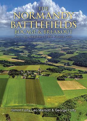The Normandy Battlefields: Bocage and Breakout: From the Beaches to the Falaise Gap by Leo Marriott, Simon Forty