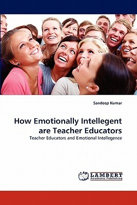 How Emotionally Intellegent Are Teacher Educators by Sandeep Kumar