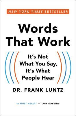 Words That Work: It's Not What You Say, It's What People Hear by Frank Luntz