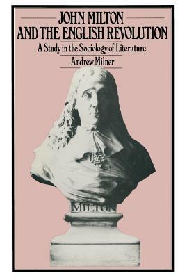 John Milton and the English Revolution: A Study in the Sociology of Literature by Andrew Milner