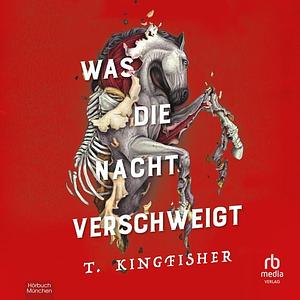 Was die Nacht verschweigt  by T. Kingfisher