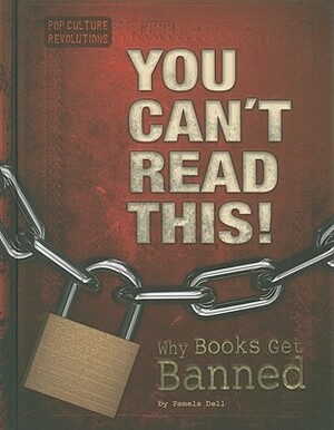 You Can't Read This!: Why Books Get Banned (Pop Culture Revolutions) by Pamela Jain Dell