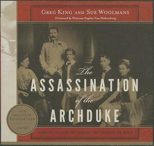 The Assassination of the Archduke: Sarajevo 1914 and the Romance That Changed the World by Sue Woolmans, Greg King