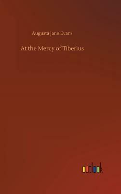 At the Mercy of Tiberius by Augusta Jane Evans