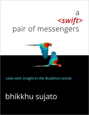 A Swift Pair of Messengers: Serenity with insight in the Buddha's Words by Bhikkhu Sujato