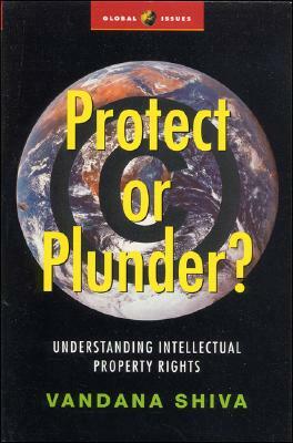 Protect or Plunder?: Understanding Intellectual Property Rights by Vandana Shiva