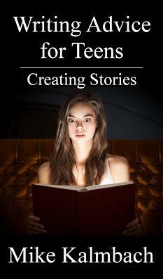 Writing Advice for Teens: Creating Stories by Mike Kalmbach