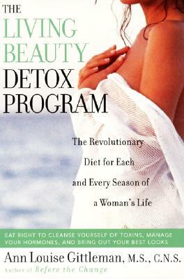 Living Beauty Detox Program: The Revolutionary Diet for Each and Every Season of a Woman's Life by Ann Louise Gittleman