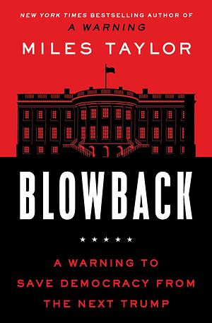 Blowback: A Warning to Save Democracy from Trump's Revenge by Miles Taylor, Miles Taylor