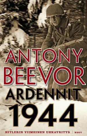 Ardennit 1944 : Hitlerin viimeinen uhkayritys by Markku Päkkilä, Antony Beevor