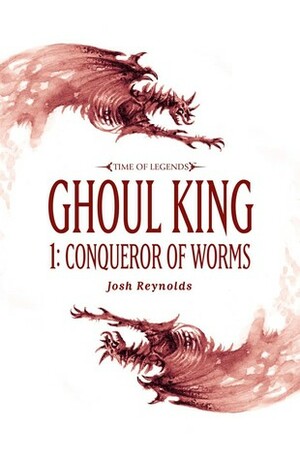 Ghoul King Part I: Conqueror of Worms by Josh Reynolds