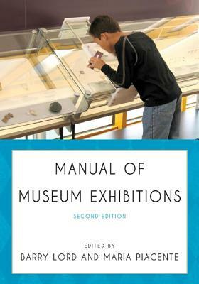 Manual of Museum Exhibitions by Maria Piacente, Barry Lord
