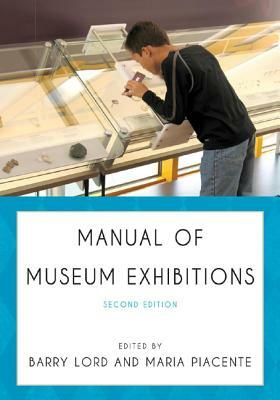 Manual of Museum Exhibitions by Barry Lord, Maria Piacente