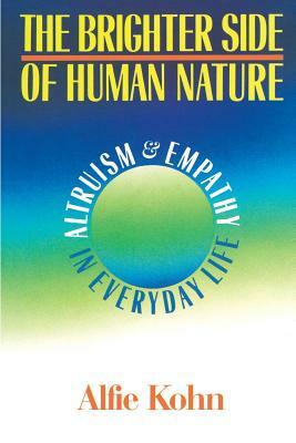 The Brighter Side of Human Nature: Altruism and Empathy in Everyday Life by Alfie Etc Kohn