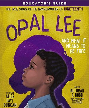 Opal Lee and What It Means to Be Free Educator's Guide: The True Story of the Grandmother of Juneteenth by Alice Faye Duncan