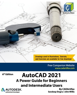 AutoCAD 2021: A Power Guide for Beginners and Intermediate Users by John Willis, Sandeep Dogra, Cadartifex
