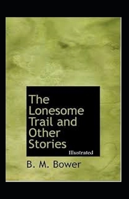 The Lonesome Trail and Other Stories Illustrated by B. M. Bower