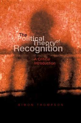 The Political Theory of Recognition: A Critical Introduction by Simon Thompson