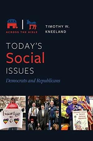 Today's Social Issues: Democrats and Republicans by Timothy W. Kneeland