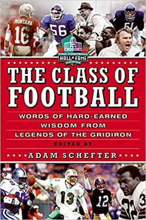 The Class of Football: Words of Hard-Earned Wisdom from Legends of the Gridiron by Adam Schefter