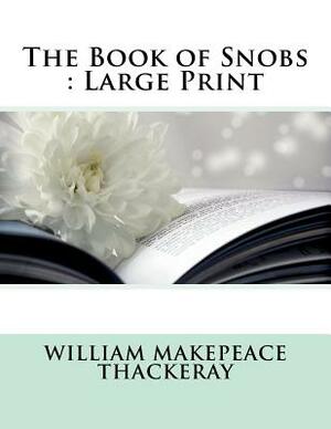 The Book of Snobs: Large Print by William Makepeace Thackeray