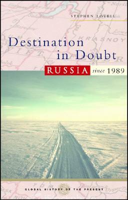 Destination in Doubt: Russia Since 1989 by Stephen Lovell