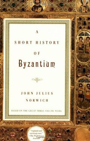 A Short History of Byzantium by John Julius Norwich