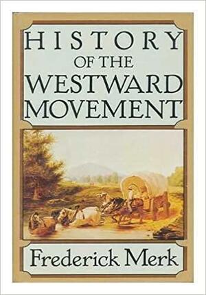History of the Westward Movement by Frederick Merk