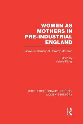 Women as Mothers in Pre-Industrial England by Valerie Fildes