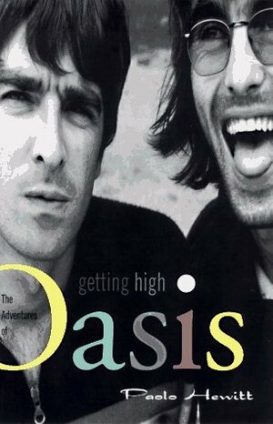 Getting High: The Adventures of Oasis by Paolo Hewitt
