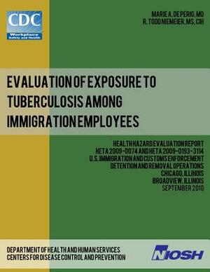 Evaluation of Exposure to Tuberculosis Among Immigration Employees: Health Hazard Evaluation Report: HETA 2009-0074 and HETA 2009-0193-3114U by R. Todd Niemeier