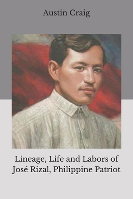 Lineage, Life and Labors of José Rizal, Philippine Patriot by Austin Craig